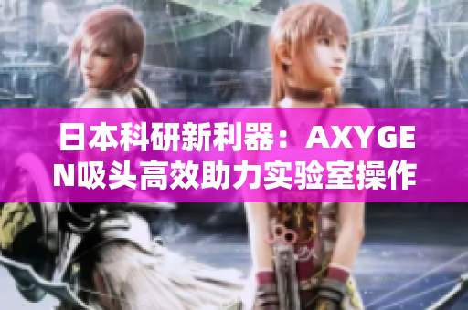 日本科研新利器：AXYGEN吸头高效助力实验室操作