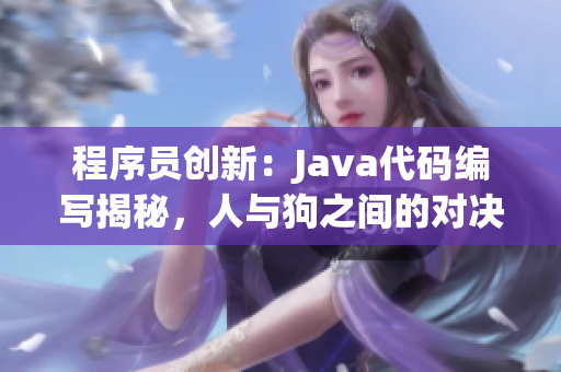 程序员创新：Java代码编写揭秘，人与狗之间的对决