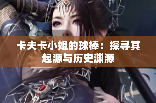卡夫卡小姐的球棒：探寻其起源与历史渊源