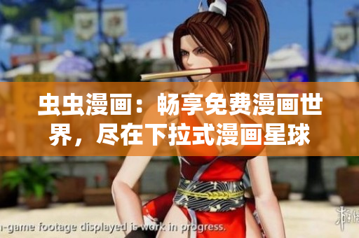 虫虫漫画：畅享免费漫画世界，尽在下拉式漫画星球
