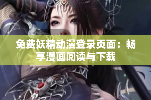 免费妖精动漫登录页面：畅享漫画阅读与下载