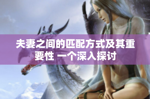 夫妻之间的匹配方式及其重要性 一个深入探讨