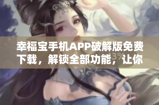 幸福宝手机APP破解版免费下载，解锁全部功能，让你畅享无限乐趣