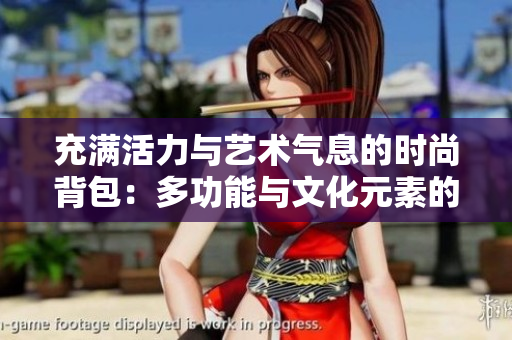 充满活力与艺术气息的时尚背包：多功能与文化元素的完美结合