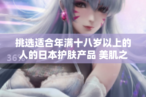 挑选适合年满十八岁以上的人的日本护肤产品 美肌之选