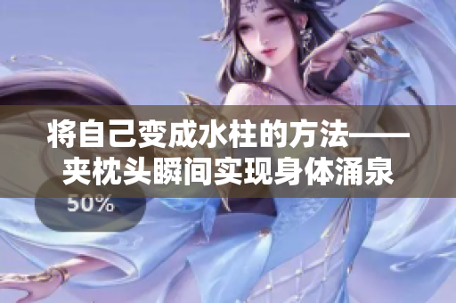 将自己变成水柱的方法——夹枕头瞬间实现身体涌泉
