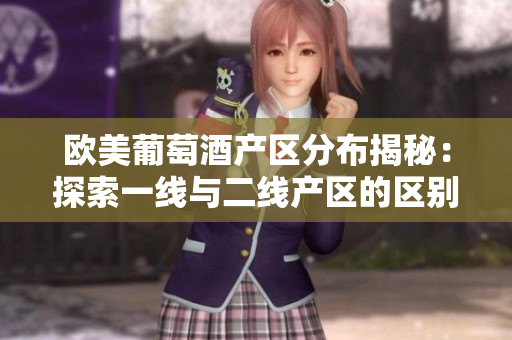 欧美葡萄酒产区分布揭秘：探索一线与二线产区的区别