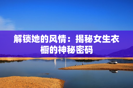 解锁她的风情：揭秘女生衣橱的神秘密码