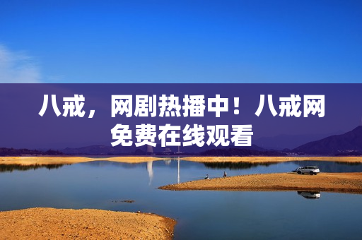 八戒，网剧热播中！八戒网免费在线观看