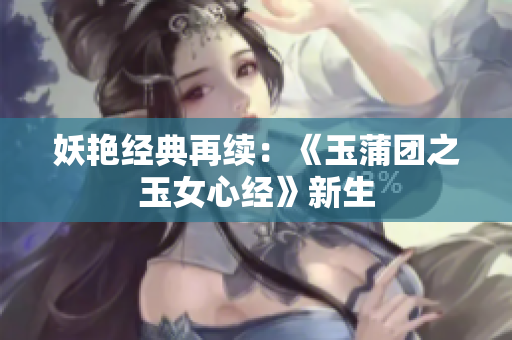 妖艳经典再续：《玉蒲团之玉女心经》新生