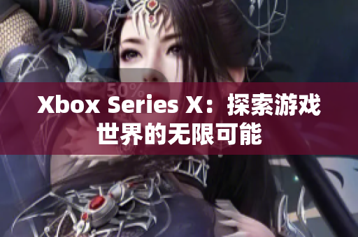 Xbox Series X：探索游戏世界的无限可能