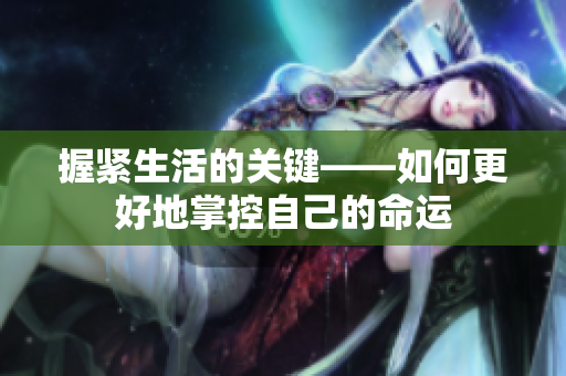 握紧生活的关键——如何更好地掌控自己的命运