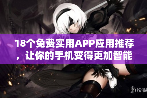 18个免费实用APP应用推荐，让你的手机变得更加智能