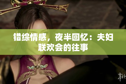 错综情感，夜半回忆：夫妇联欢会的往事