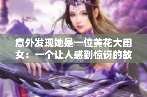 意外发现她是一位黄花大闺女：一个让人感到惊讶的故事