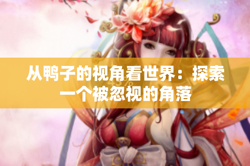 从鸭子的视角看世界：探索一个被忽视的角落