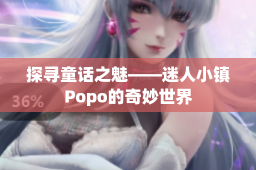 探寻童话之魅——迷人小镇Popo的奇妙世界