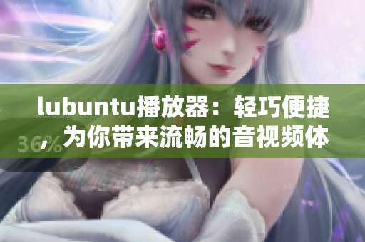 lubuntu播放器：轻巧便捷，为你带来流畅的音视频体验