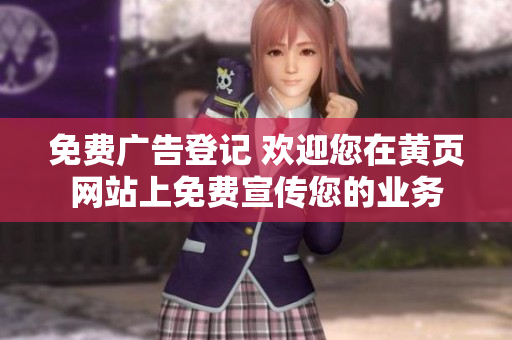免费广告登记 欢迎您在黄页网站上免费宣传您的业务