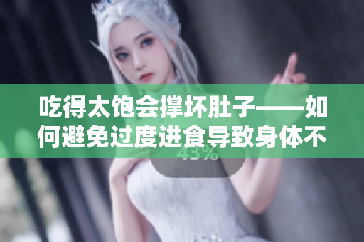 吃得太饱会撑坏肚子——如何避免过度进食导致身体不适