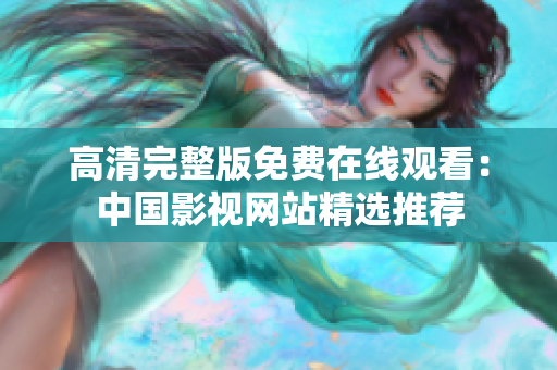 高清完整版免费在线观看：中国影视网站精选推荐