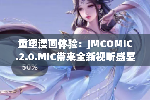 重塑漫画体验：JMCOMIC.2.0.MIC带来全新视听盛宴