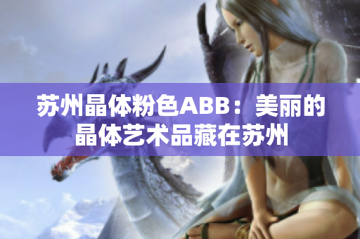 苏州晶体粉色ABB：美丽的晶体艺术品藏在苏州