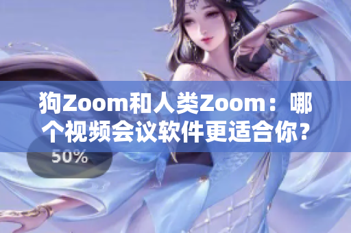 狗Zoom和人类Zoom：哪个视频会议软件更适合你？
