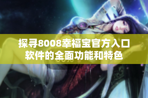 探寻8008幸福宝官方入口软件的全面功能和特色