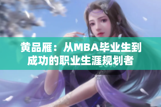黄品雁：从MBA毕业生到成功的职业生涯规划者