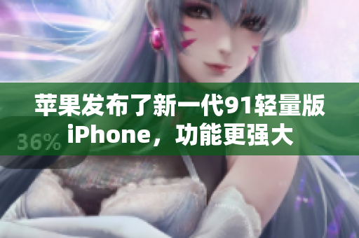 苹果发布了新一代91轻量版iPhone，功能更强大