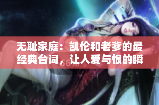 无耻家庭：凯伦和老爹的最经典台词，让人爱与恨的瞬间