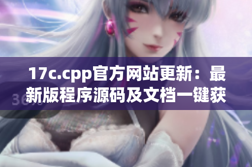17c.cpp官方网站更新：最新版程序源码及文档一键获取