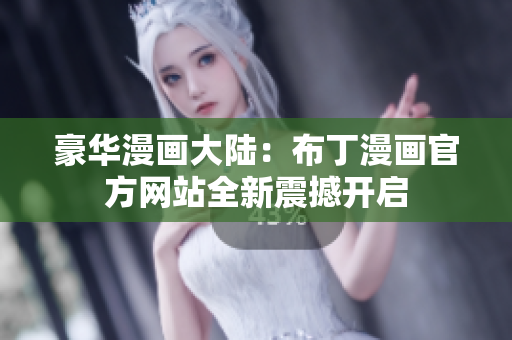 豪华漫画大陆：布丁漫画官方网站全新震撼开启
