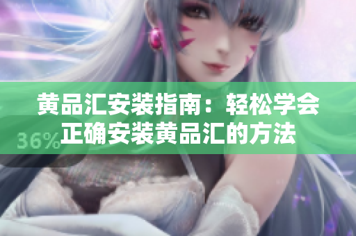 黄品汇安装指南：轻松学会正确安装黄品汇的方法