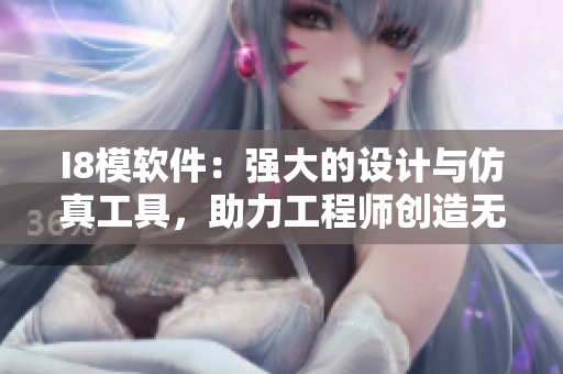 I8模软件：强大的设计与仿真工具，助力工程师创造无限可能