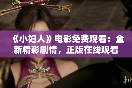 《小妇人》电影免费观看：全新精彩剧情，正版在线观看体验！