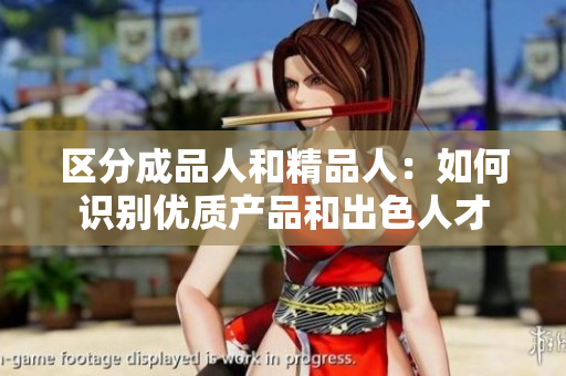 区分成品人和精品人：如何识别优质产品和出色人才