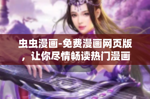 虫虫漫画-免费漫画网页版，让你尽情畅读热门漫画