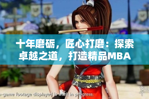 十年磨砺，匠心打磨：探索卓越之道，打造精品MBA