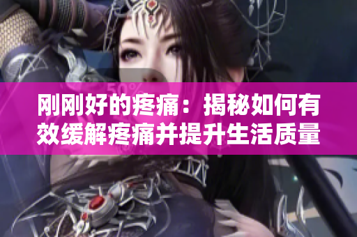 刚刚好的疼痛：揭秘如何有效缓解疼痛并提升生活质量