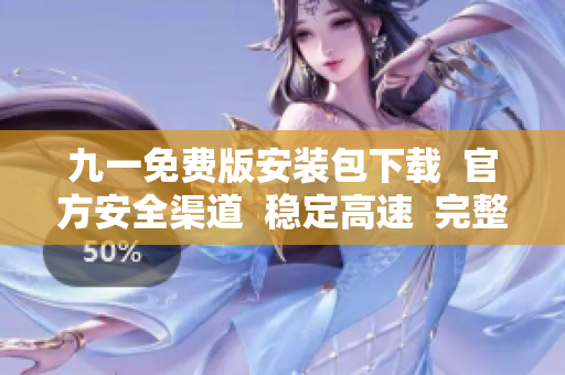 九一免费版安装包下载  官方安全渠道  稳定高速  完整安装包