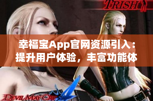 幸福宝App官网资源引入：提升用户体验，丰富功能体系
