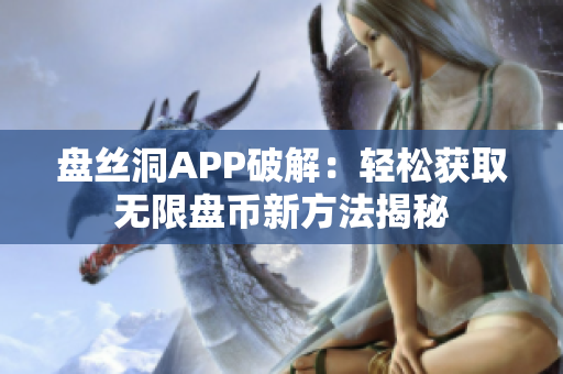 盘丝洞APP破解：轻松获取无限盘币新方法揭秘
