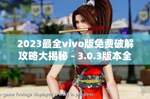 2023最全vivo版免费破解攻略大揭秘 - 3.0.3版本全面解析