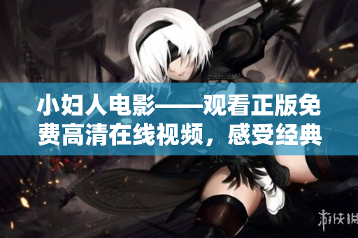 小妇人电影——观看正版免费高清在线视频，感受经典故事的温情重现