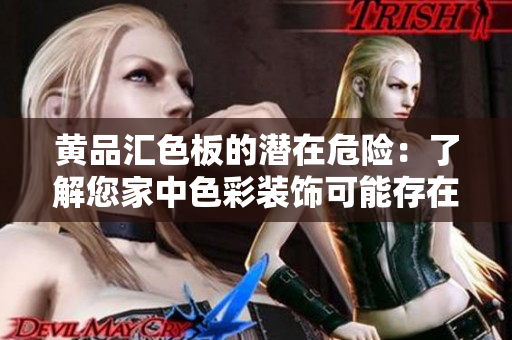 黄品汇色板的潜在危险：了解您家中色彩装饰可能存在的风险
