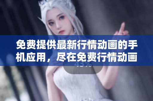免费提供最新行情动画的手机应用，尽在免费行情动画网站!