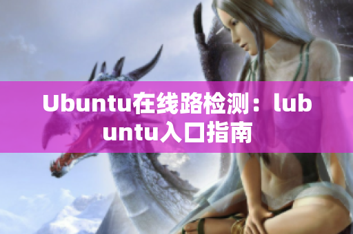 Ubuntu在线路检测：lubuntu入口指南