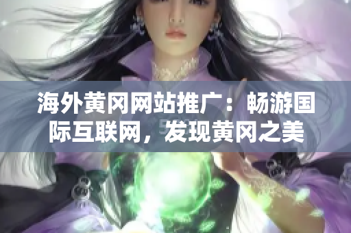 海外黄冈网站推广：畅游国际互联网，发现黄冈之美